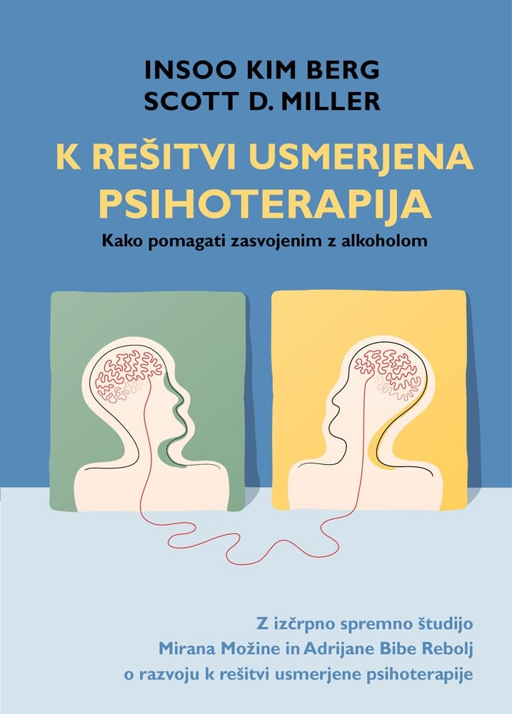 K rešitvi usmerjena psihoterapija - K REŠITVI USMERJENA PSIHOTERAPIJA - Kako pomagati zasvojenim z alkoholom (Insoo Kim Berg, Scott D. Miller)